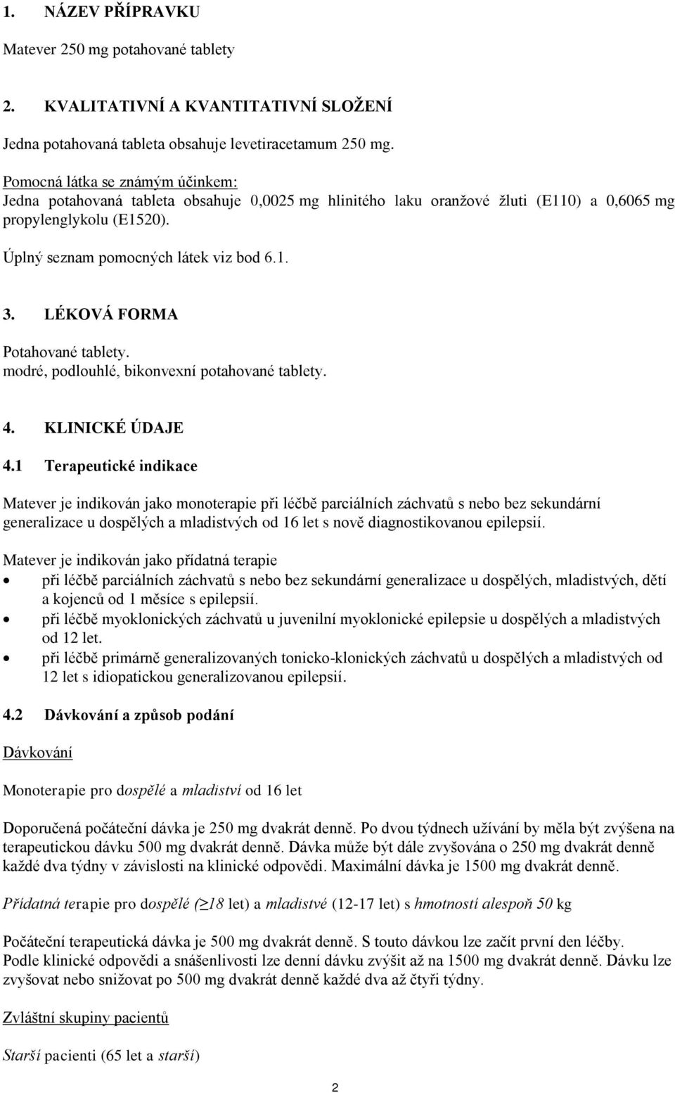 LÉKOVÁ FORMA Potahované tablety. modré, podlouhlé, bikonvexní potahované tablety. 4. KLINICKÉ ÚDAJE 4.