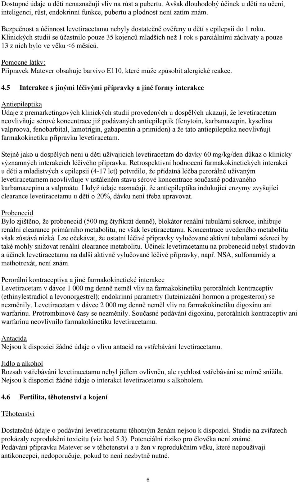 Klinických studií se účastnilo pouze 35 kojenců mladších než 1 rok s parciálními záchvaty a pouze 13 z nich bylo ve věku <6 měsíců.