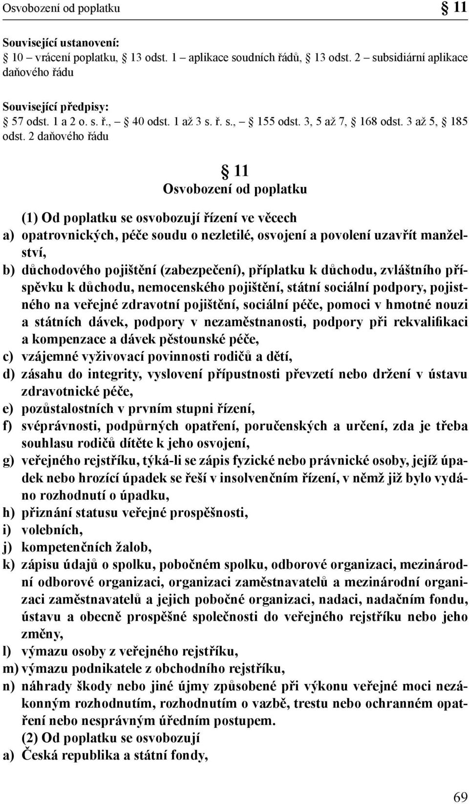 2 daňového řádu 11 Osvobození od poplatku (1) Od poplatku se osvobozují řízení ve věcech a) opatrovnických, péče soudu o nezletilé, osvojení a povolení uzavřít manželství, b) důchodového pojištění