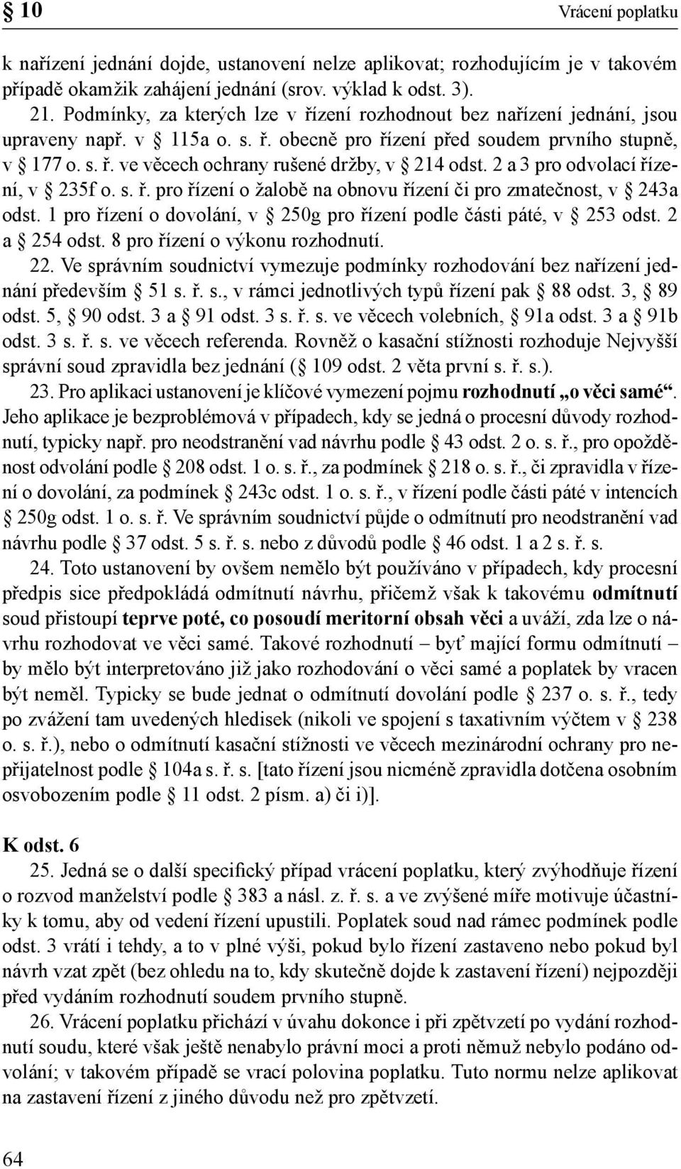 2 a 3 pro odvolací řízení, v 235f o. s. ř. pro řízení o žalobě na obnovu řízení či pro zmatečnost, v 243a odst. 1 pro řízení o dovolání, v 250g pro řízení podle části páté, v 253 odst. 2 a 254 odst.