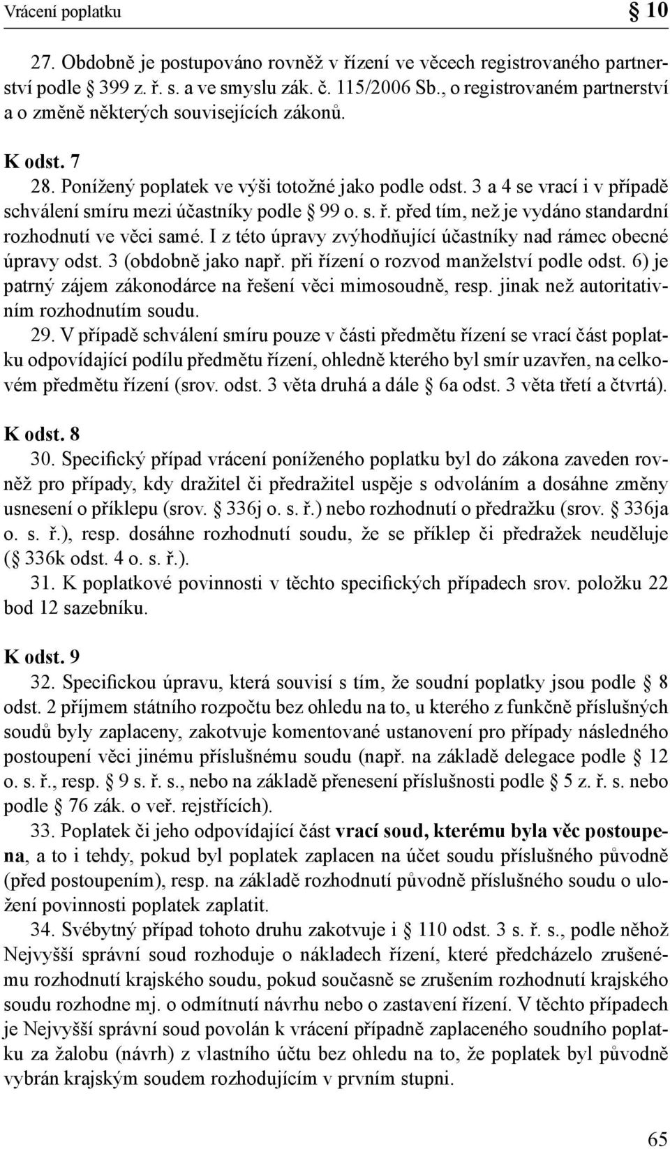 3 a 4 se vrací i v případě schválení smíru mezi účastníky podle 99 o. s. ř. před tím, než je vydáno standardní rozhodnutí ve věci samé.