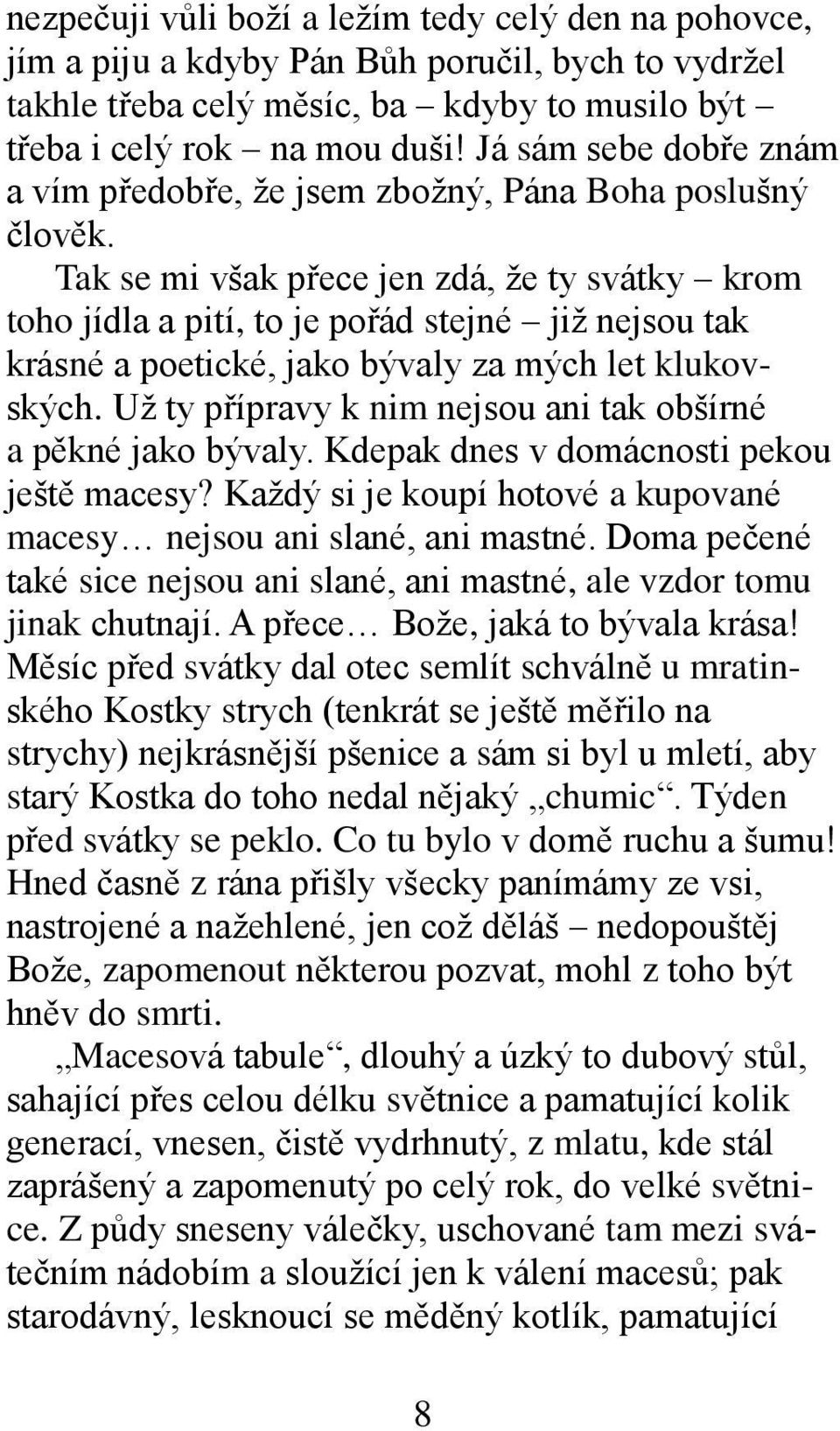 Tak se mi však přece jen zdá, že ty svátky krom toho jídla a pití, to je pořád stejné již nejsou tak krásné a poetické, jako bývaly za mých let klukovských.