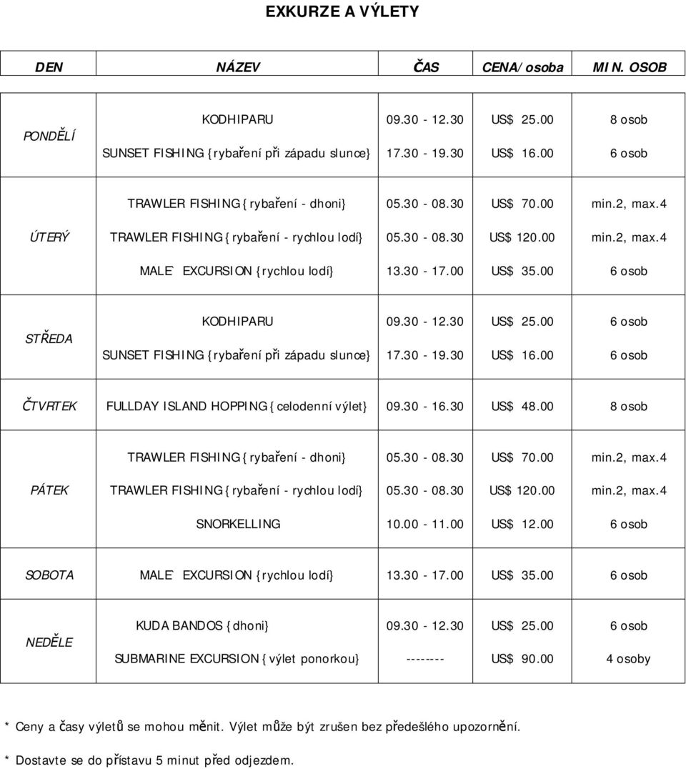 30-17.00 US$ 35.00 6 osob STŘEDA KODHIPARU 09.30-12.30 US$ 25.00 6 osob SUNSET FISHING {rybaření při západu slunce} 17.30-19.30 US$ 16.00 6 osob ČTVRTEK FULLDAY ISLAND HOPPING {celodenní výlet} 09.