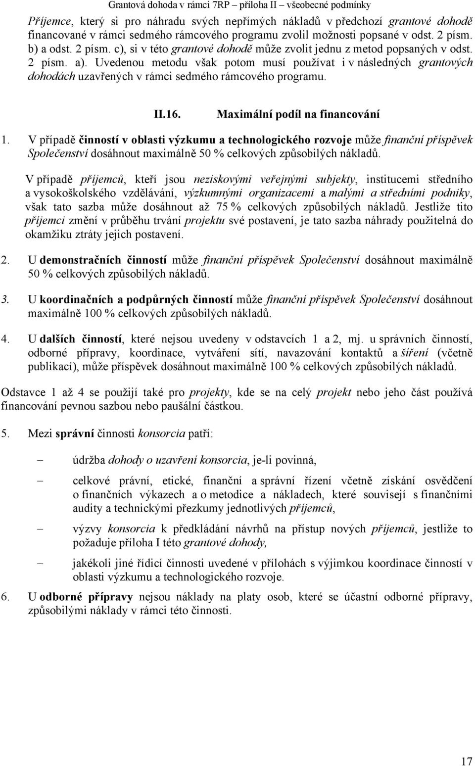 Uvedenou metodu však potom musí používat i v následných grantových dohodách uzavřených v rámci sedmého rámcového programu. II.16. Maximální podíl na financování 1.