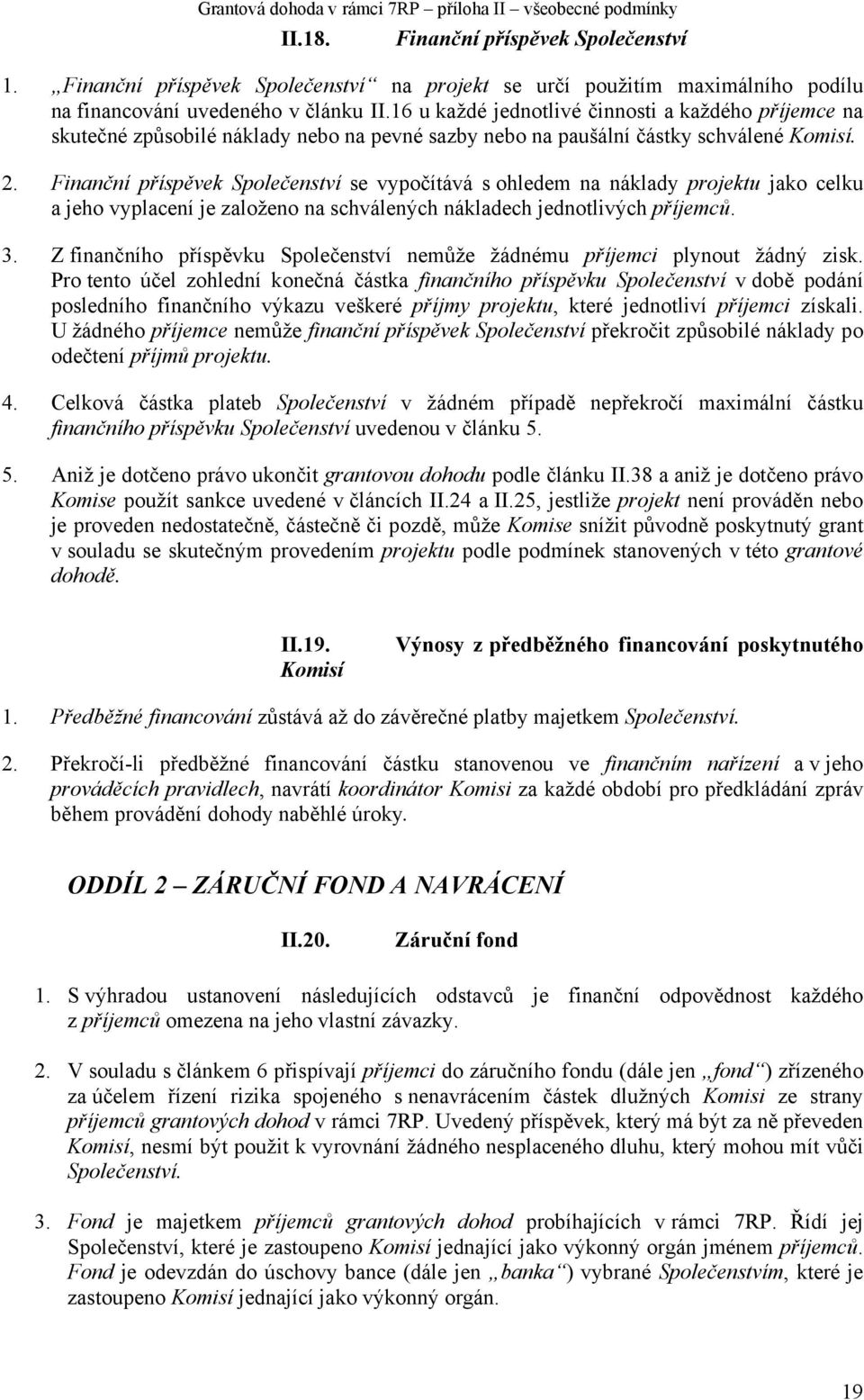 Finanční příspěvek Společenství se vypočítává s ohledem na náklady projektu jako celku a jeho vyplacení je založeno na schválených nákladech jednotlivých příjemců. 3.