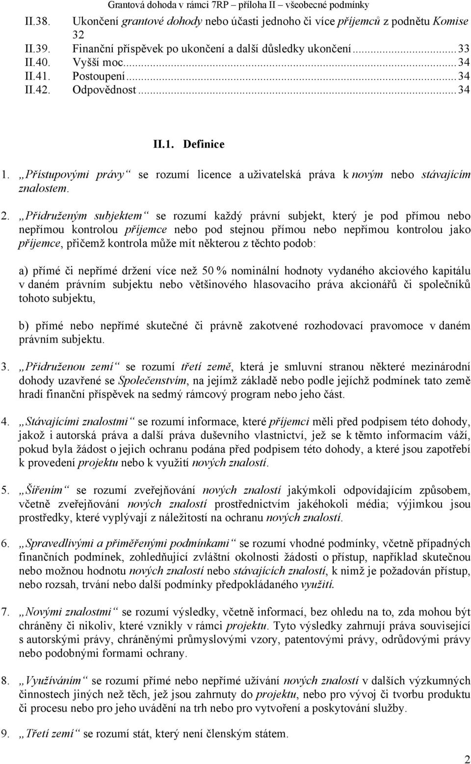 Přidruženým subjektem se rozumí každý právní subjekt, který je pod přímou nebo nepřímou kontrolou příjemce nebo pod stejnou přímou nebo nepřímou kontrolou jako příjemce, přičemž kontrola může mít