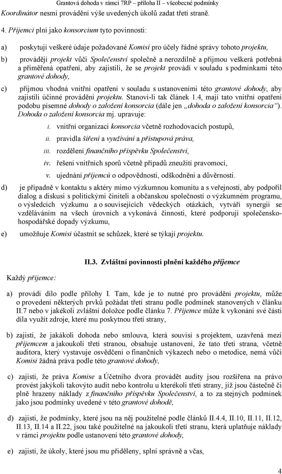 přijmou veškerá potřebná a přiměřená opatření, aby zajistili, že se projekt provádí v souladu s podmínkami této grantové dohody, c) přijmou vhodná vnitřní opatření v souladu s ustanoveními této