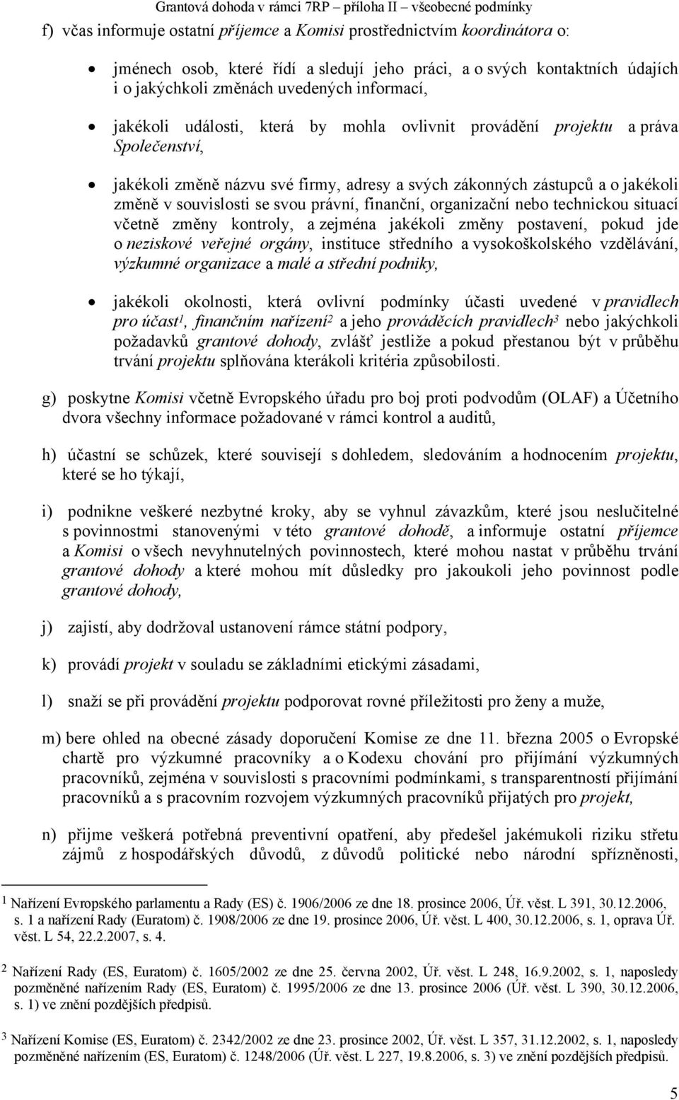 finanční, organizační nebo technickou situací včetně změny kontroly, a zejména jakékoli změny postavení, pokud jde o neziskové veřejné orgány, instituce středního a vysokoškolského vzdělávání,