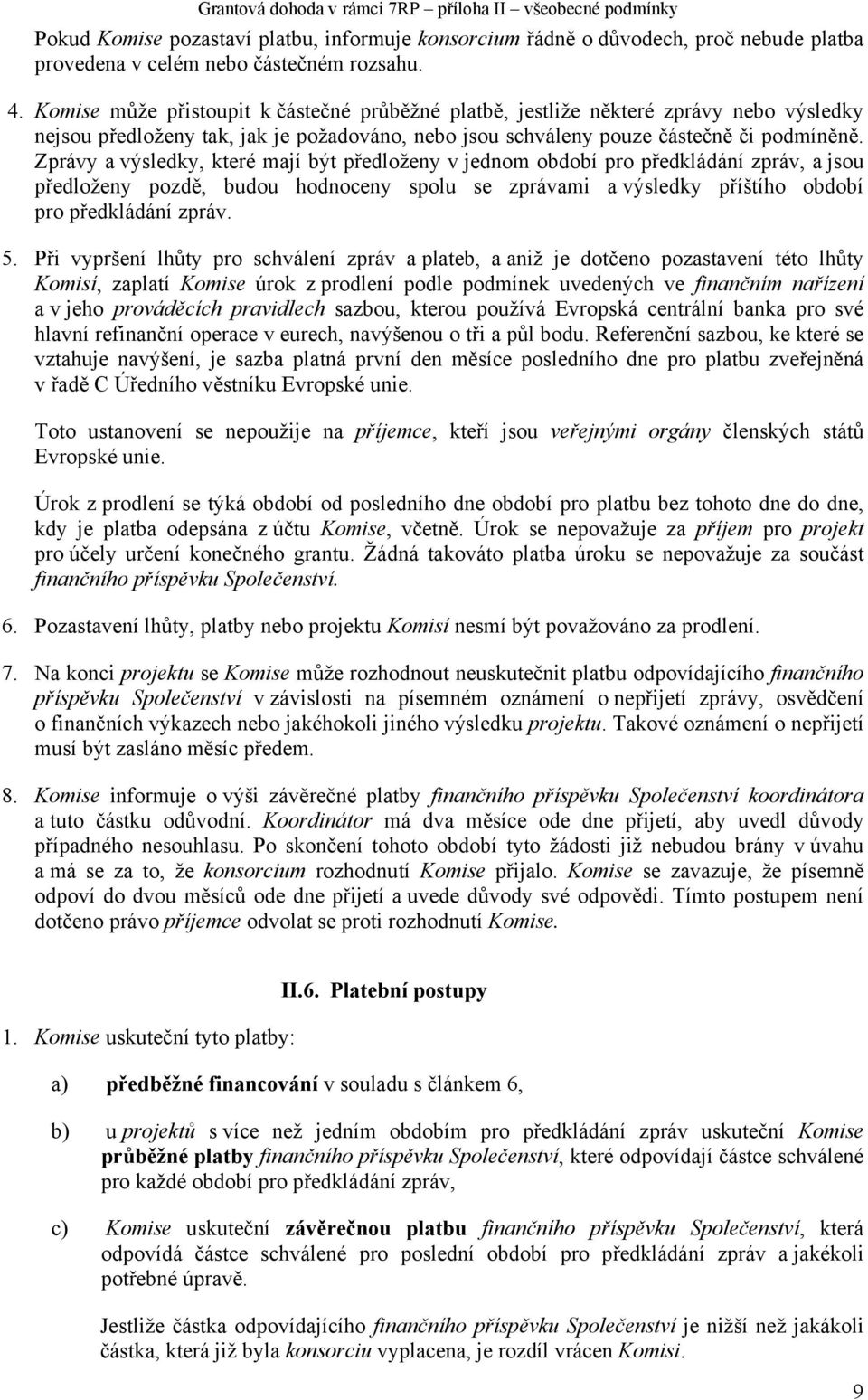 Zprávy a výsledky, které mají být předloženy v jednom období pro předkládání zpráv, a jsou předloženy pozdě, budou hodnoceny spolu se zprávami a výsledky příštího období pro předkládání zpráv. 5.