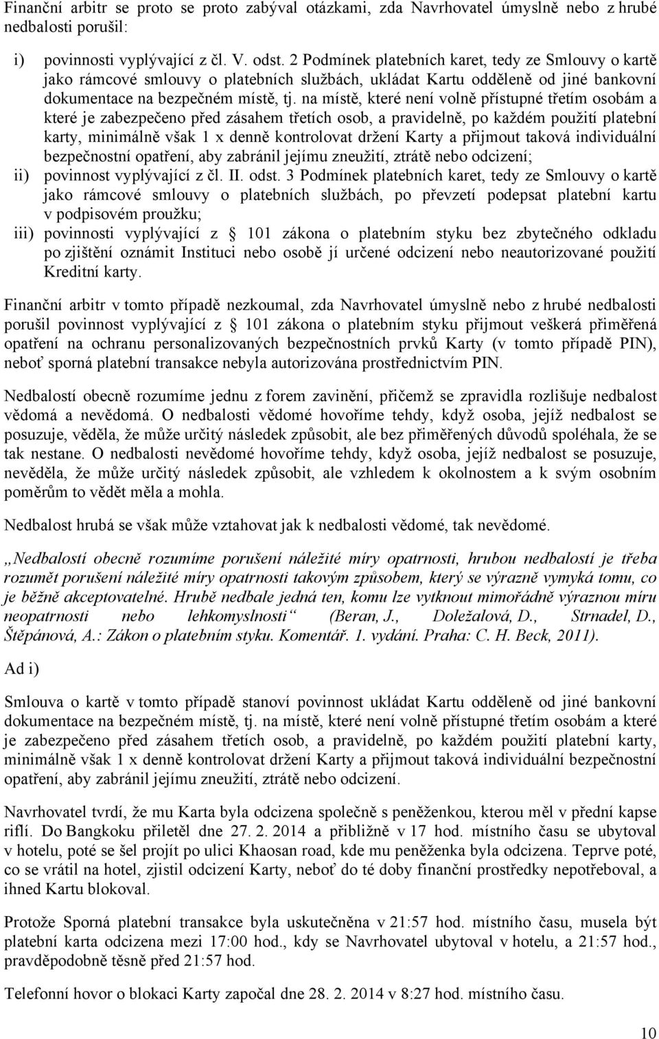 na místě, které není volně přístupné třetím osobám a které je zabezpečeno před zásahem třetích osob, a pravidelně, po každém použití platební karty, minimálně však 1 x denně kontrolovat držení Karty