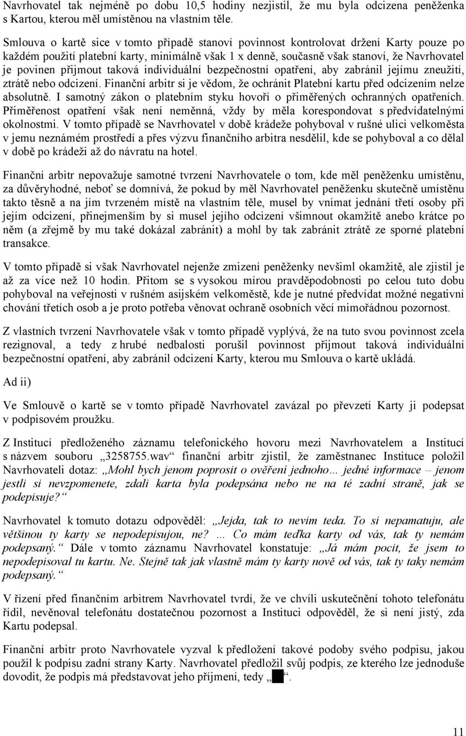 přijmout taková individuální bezpečnostní opatření, aby zabránil jejímu zneužití, ztrátě nebo odcizení. Finanční arbitr si je vědom, že ochránit Platební kartu před odcizením nelze absolutně.