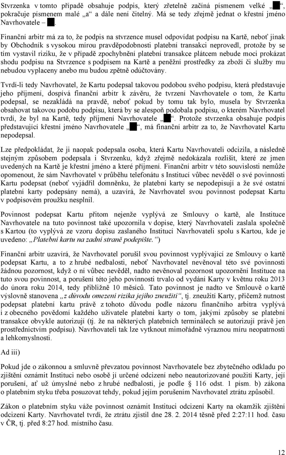 riziku, že v případě zpochybnění platební transakce plátcem nebude moci prokázat shodu podpisu na Stvrzence s podpisem na Kartě a peněžní prostředky za zboží či služby mu nebudou vyplaceny anebo mu