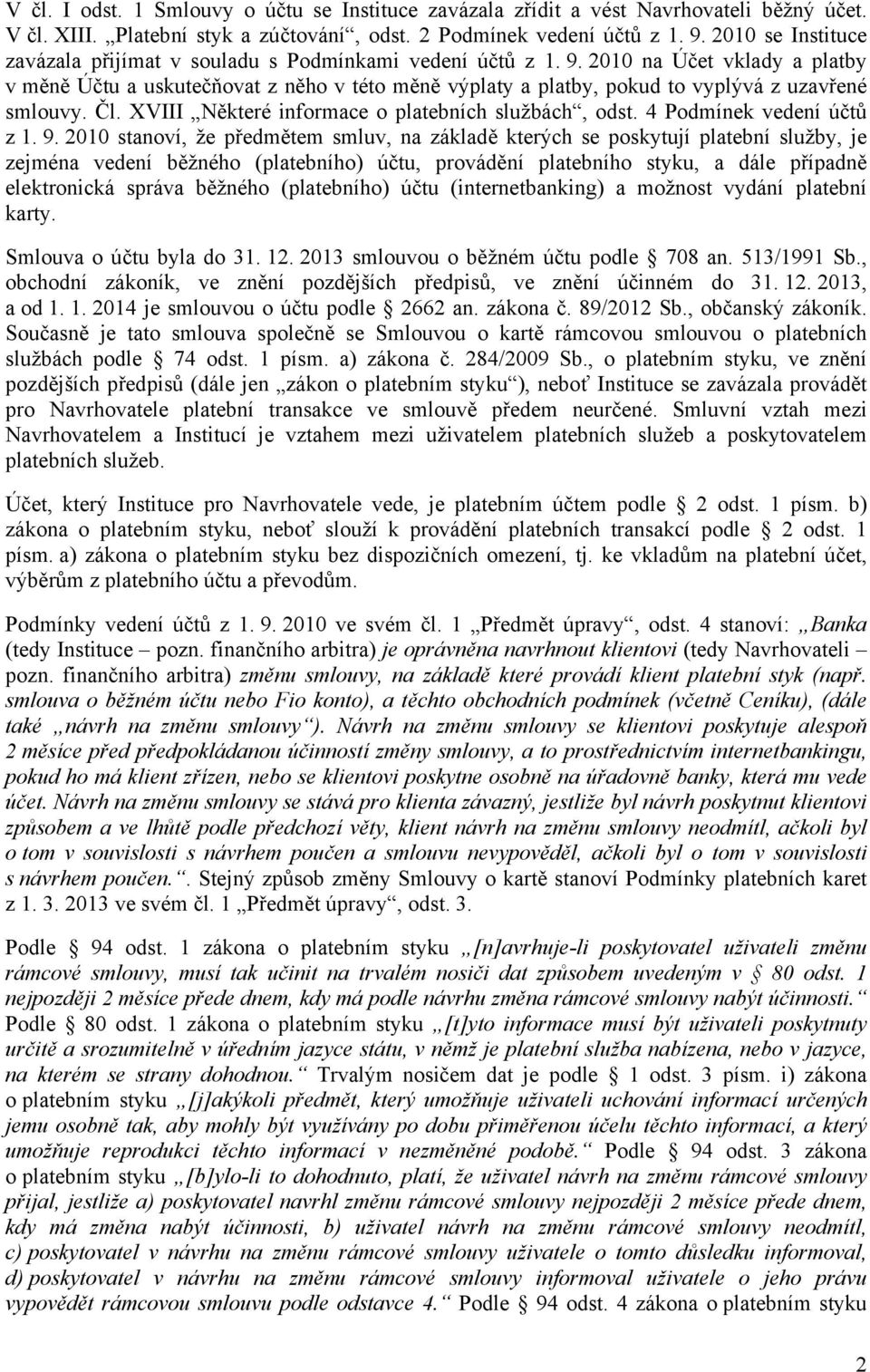 2010 na Účet vklady a platby v měně Účtu a uskutečňovat z něho v této měně výplaty a platby, pokud to vyplývá z uzavřené smlouvy. Čl. XVIII Některé informace o platebních službách, odst.