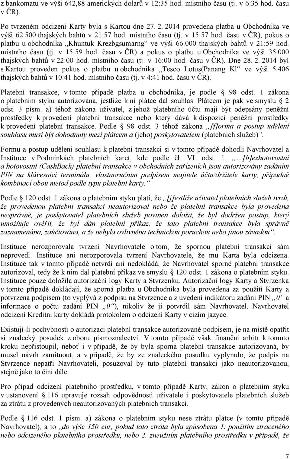 času v ČR) a pokus o platbu u Obchodníka ve výši 35.000 thajských bahtů v 22:00 hod. místního času (tj. v 16:00 hod. času v ČR). Dne 28. 2. 2014 byl s Kartou proveden pokus o platbu u obchodníka Tesco Lotus(Panang Kl ve výši 5.