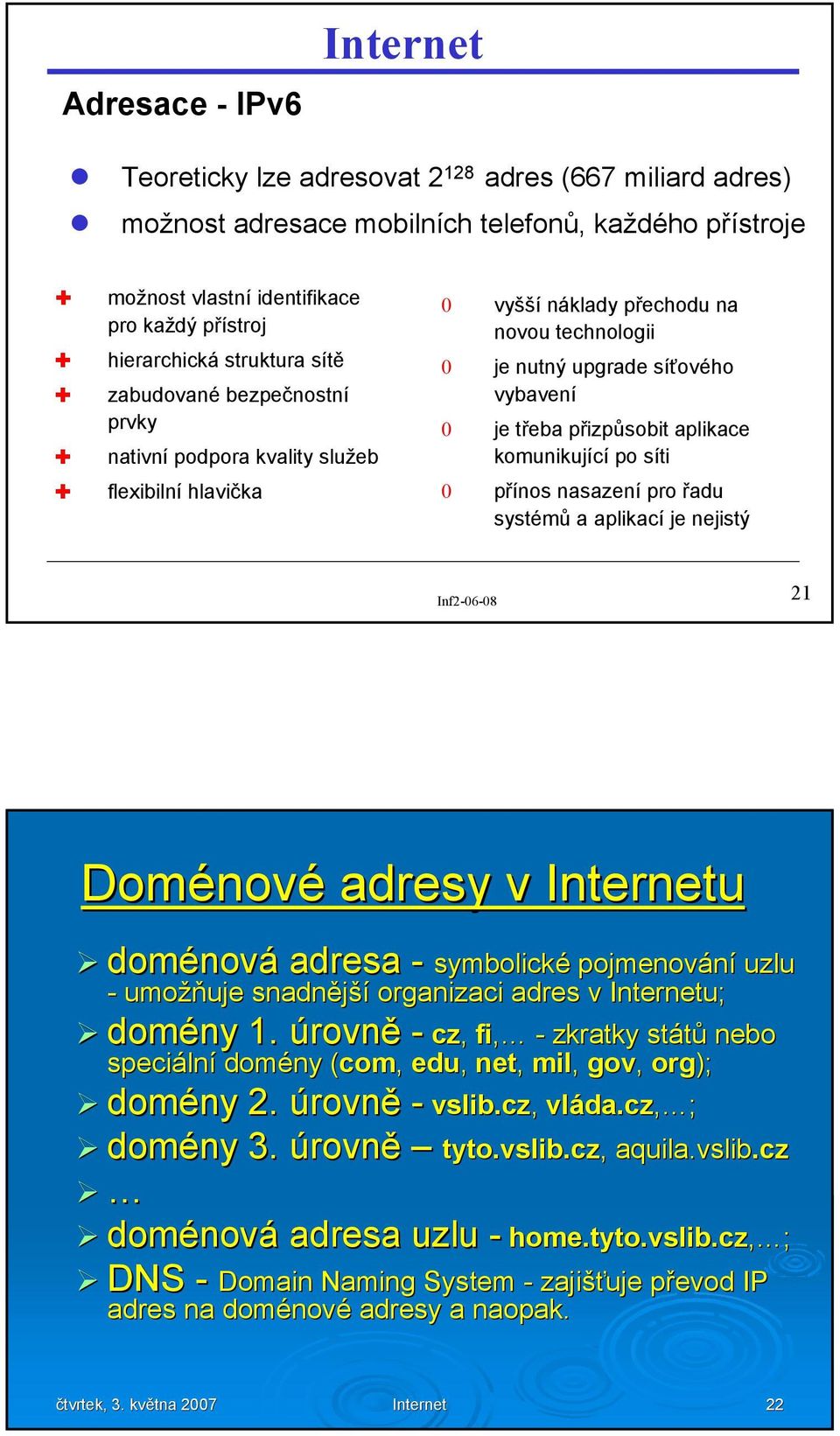 aplikace komunikující po síti 0 přínos nasazení pro řadu systémů a aplikací je nejistý 21 Doménov nové adresy v u doménov nová adresa - symbolick symbolické pojmenování uzlu - umožň žňuje snadnější