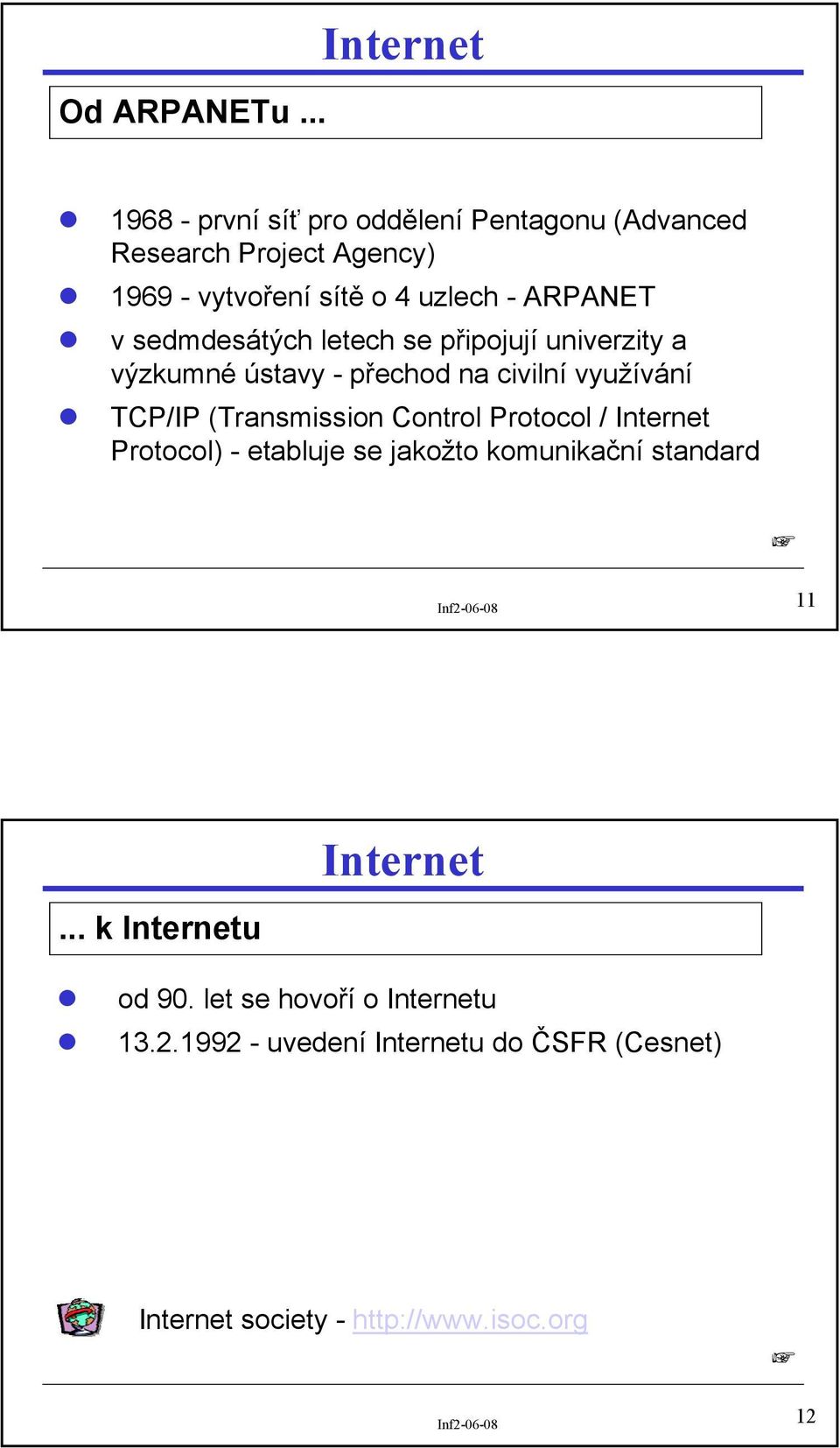 uzlech - ARPANET v sedmdesátých letech se připojují univerzity a výzkumné ústavy - přechod na civilní