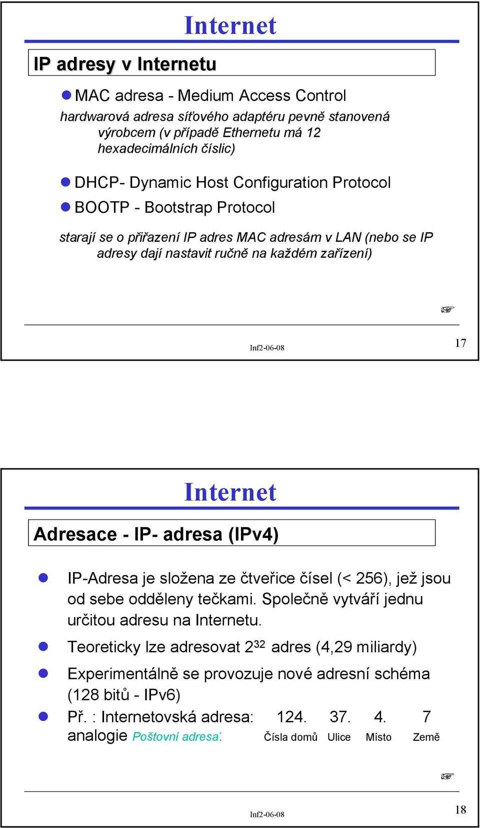 - IP- adresa (IPv4) IP-Adresa je složena ze čtveřice čísel (< 256), jež jsou od sebe odděleny tečkami. Společně vytváří jednu určitou adresu na u.