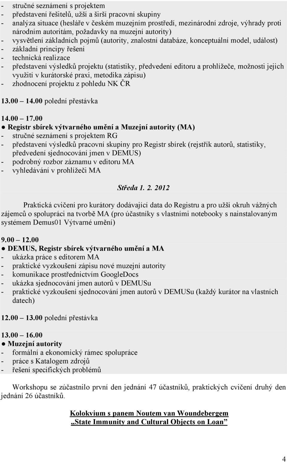 projektu (statistiky, předvedení editoru a prohlížeče, možnosti jejich využití v kurátorské praxi, metodika zápisu) - zhodnocení projektu z pohledu NK ČR 13.00 14.00 polední přestávka 14.00 17.