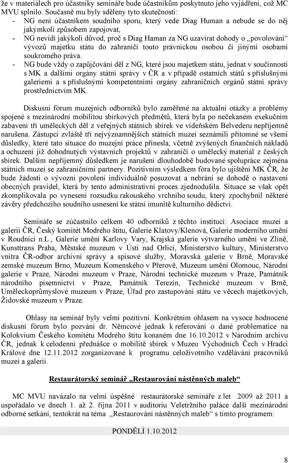 NG uzavírat dohody o povolování vývozů majetku státu do zahraničí touto právnickou osobou či jinými osobami soukromého práva.