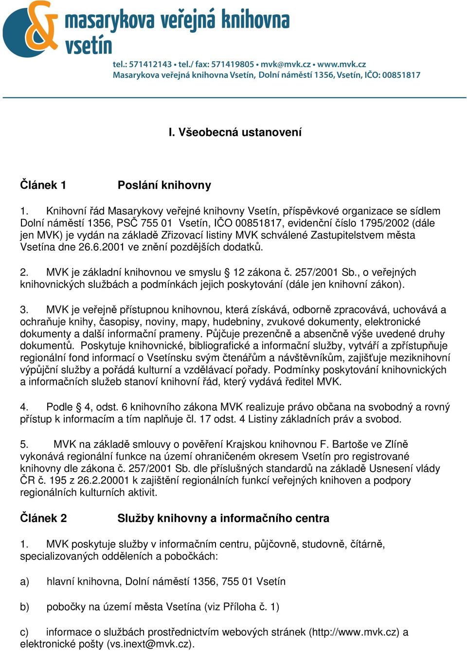 Zřizovací listiny MVK schválené Zastupitelstvem města Vsetína dne 26.6.2001 ve znění pozdějších dodatků. 2. MVK je základní knihovnou ve smyslu 12 zákona č. 257/2001 Sb.