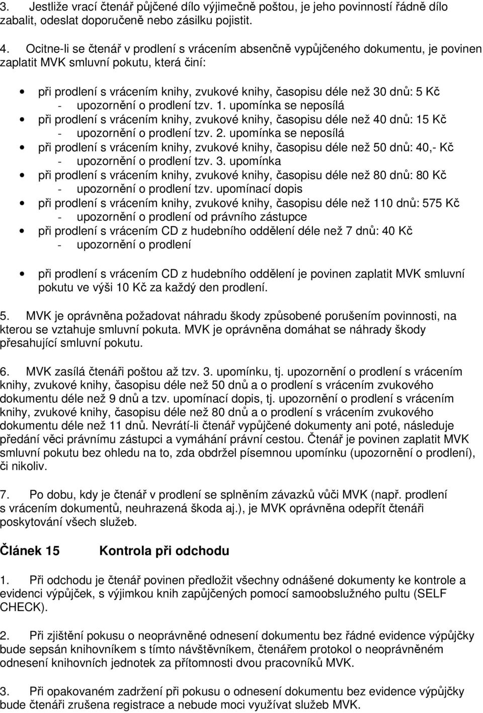 Kč - upozornění o prodlení tzv. 1. upomínka se neposílá při prodlení s vrácením knihy, zvukové knihy, časopisu déle než 40 dnů: 15 Kč - upozornění o prodlení tzv. 2.