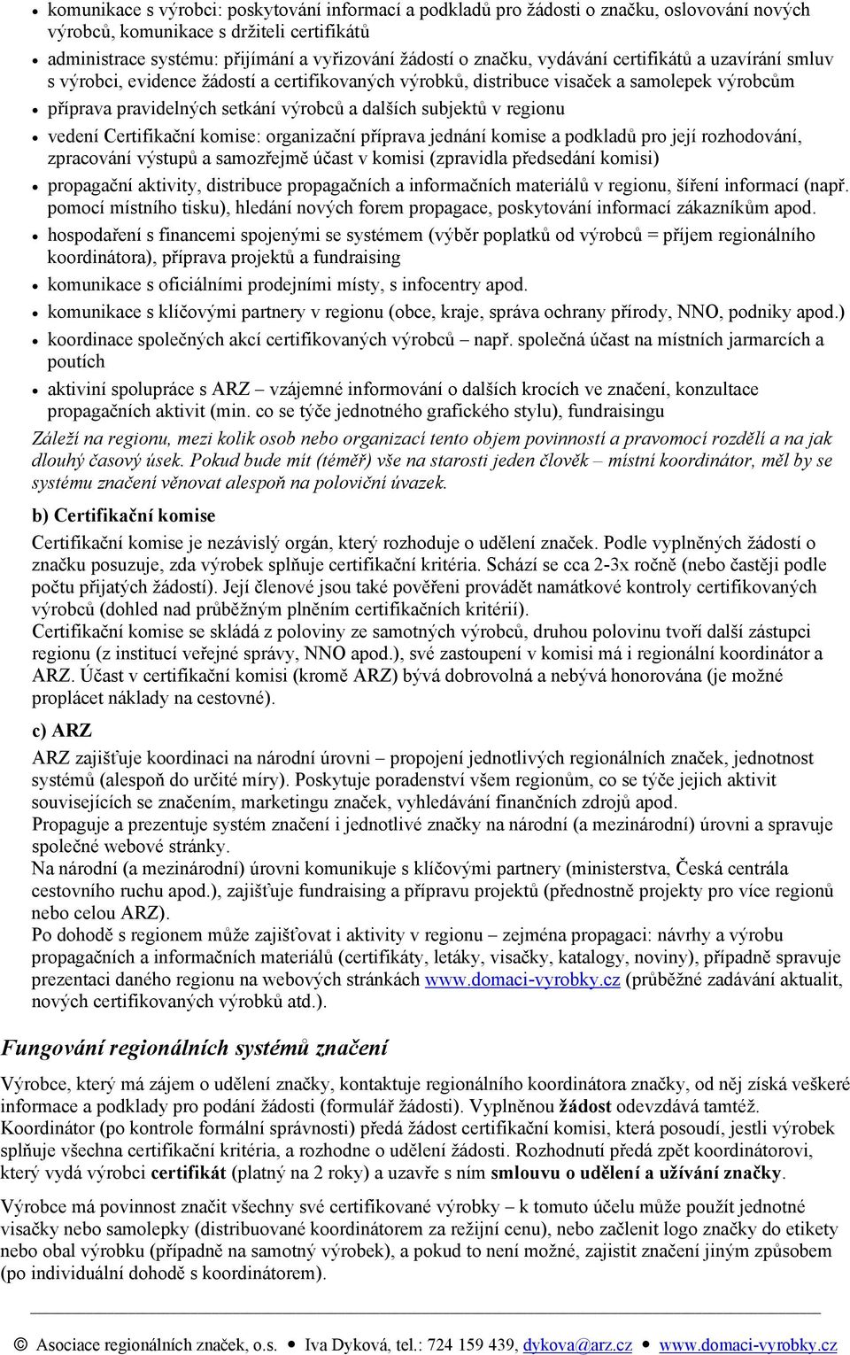 v regionu vedení Certifikační komise: organizační příprava jednání komise a podkladů pro její rozhodování, zpracování výstupů a samozřejmě účast v komisi (zpravidla předsedání komisi) propagační