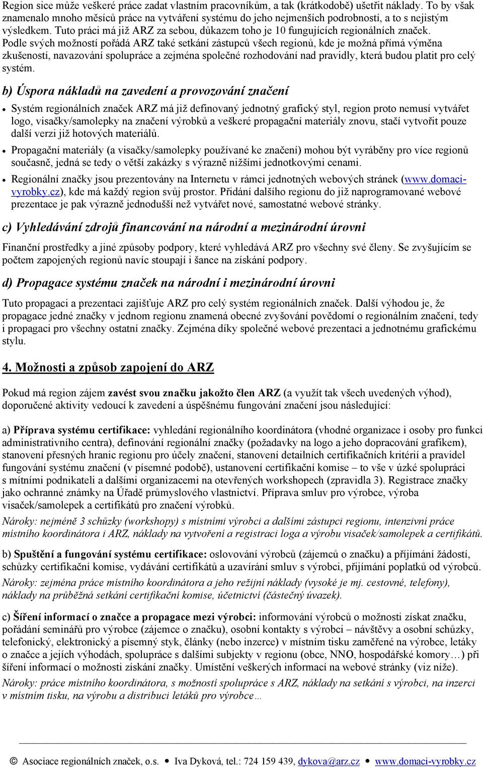 Tuto práci má již ARZ za sebou, důkazem toho je 10 fungujících regionálních značek.