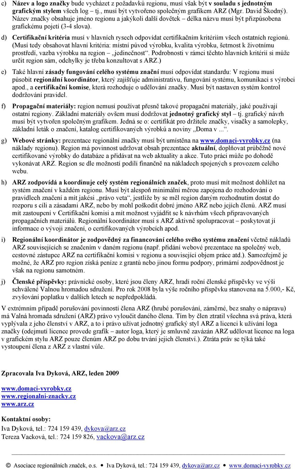 d) Certifikační kritéria musí v hlavních rysech odpovídat certifikačním kritériím všech ostatních regionů.