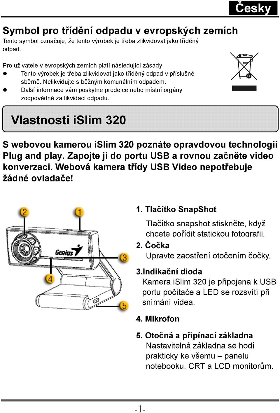 Další informace vám poskytne prodejce nebo místní orgány zodpovědné za likvidaci odpadu. Vlastnosti islim 320 Česky S webovou kamerou islim 320 poznáte opravdovou technologii Plug and play.