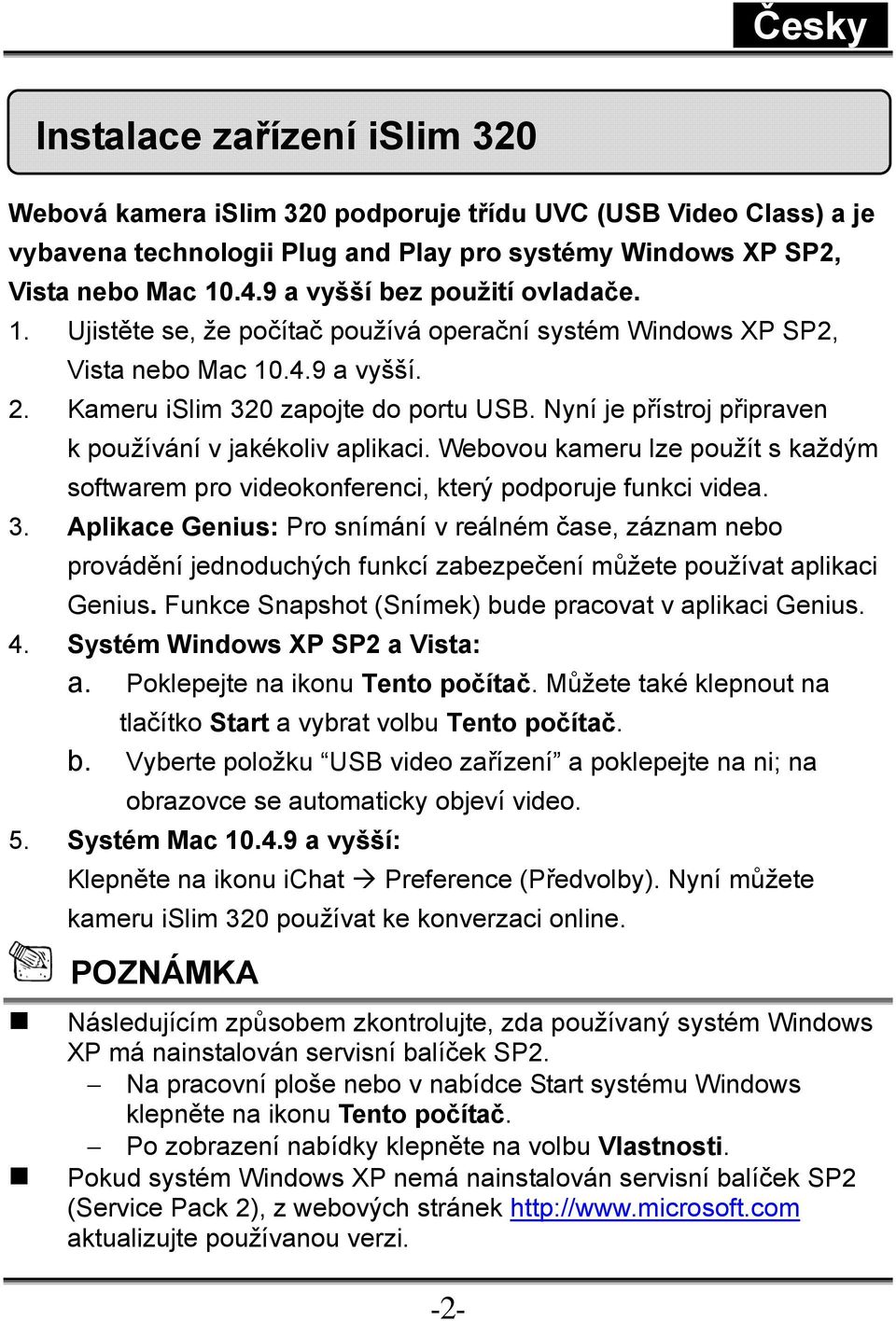 Nyní je přístroj připraven k používání v jakékoliv aplikaci. Webovou kameru lze použít s každým softwarem pro videokonferenci, který podporuje funkci videa. 3.