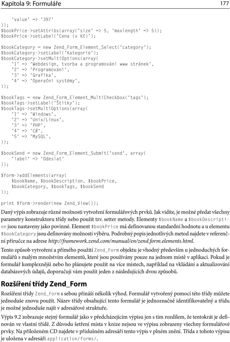 Zend_Form_Element_MultiCheckbox( tags $booktags->setlabel( Štítky $booktags->setmultioptions(array( 1 => Windows, 2 => Unix/Linux, 3 => PHP, 4 => C#, 5 => MySQL, $booksend = new