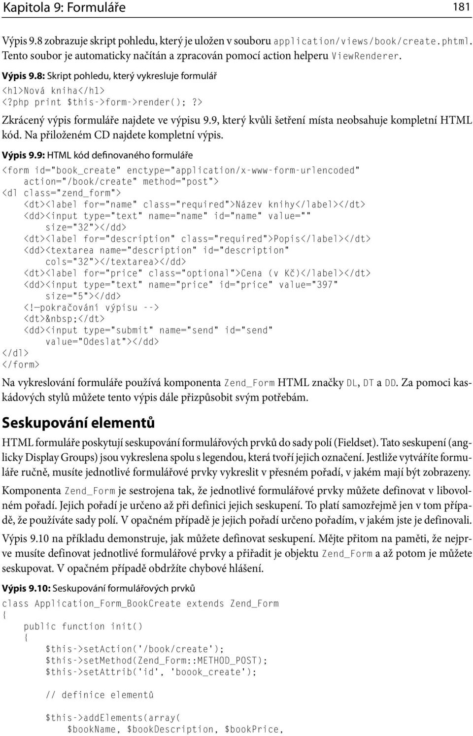 > Zkrácený výpis formuláře najdete ve výpisu 9.9, který kvůli šetření místa neobsahuje kompletní HTML kód. Na přiloženém CD najdete kompletní výpis. Výpis 9.