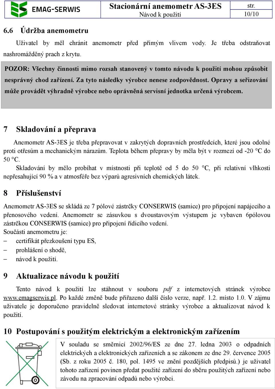 Opravy a seřizování může provádět výhradně výrobce nebo oprávněná servisní jednotka určená výrobcem.