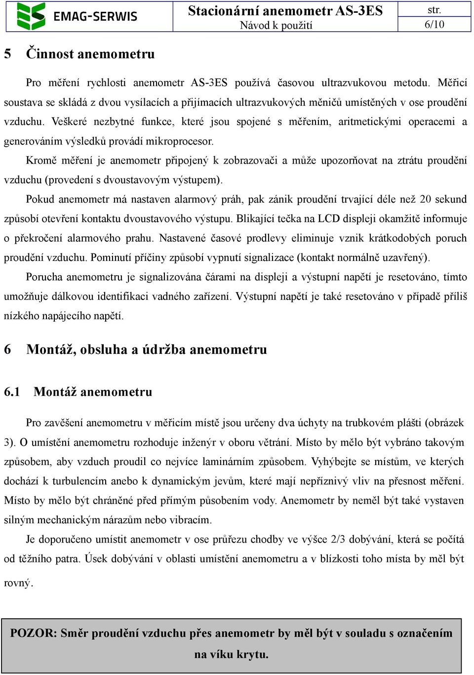 Veškeré nezbytné funkce, které jsou spojené s měřením, aritmetickými operacemi a generováním výsledků provádí mikroprocesor.