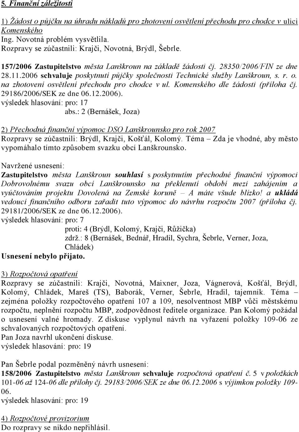 2006 schvaluje poskytnutí půjčky společnosti Technické sluţby Lanškroun, s. r. o. na zhotovení osvětlení přechodu pro chodce v ul. Komenského dle ţádosti (příloha čj. 29186/2006/SEK ze dne 06.12.