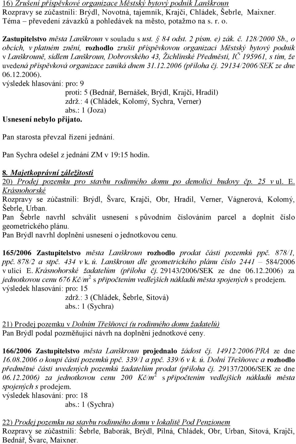 , o obcích, v platném znění, rozhodlo zrušit příspěvkovou organizaci Městský bytový podnik v Lanškrouně, sídlem Lanškroun, Dobrovského 43, Ţichlínské Předměstí, IČ 195961, s tím, ţe uvedená