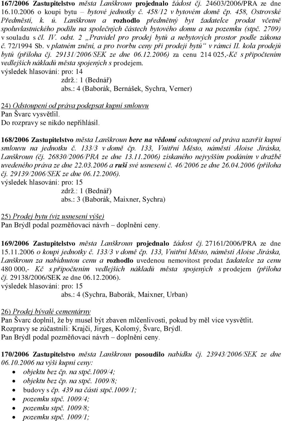 2 Pravidel pro prodej bytů a nebytových prostor podle zákona č. 72/1994 Sb. v platném znění, a pro tvorbu ceny při prodeji bytů v rámci II. kola prodejů bytů (příloha čj. 29131/2006/SEK ze dne 06.12.