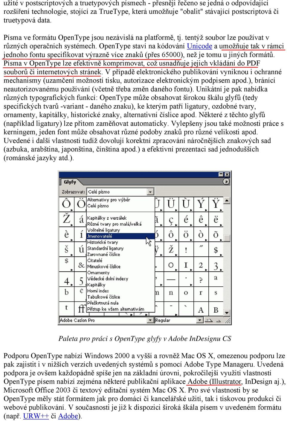 OpenType staví na kódování Unicode a umožňuje tak v rámci jednoho fontu specifikovat výrazně více znaků (přes 65000), než je tomu u jiných formátů.