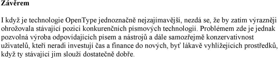 Problémem zde je jednak pozvolná výroba odpovídajících písem a nástrojů a dále samozřejmě