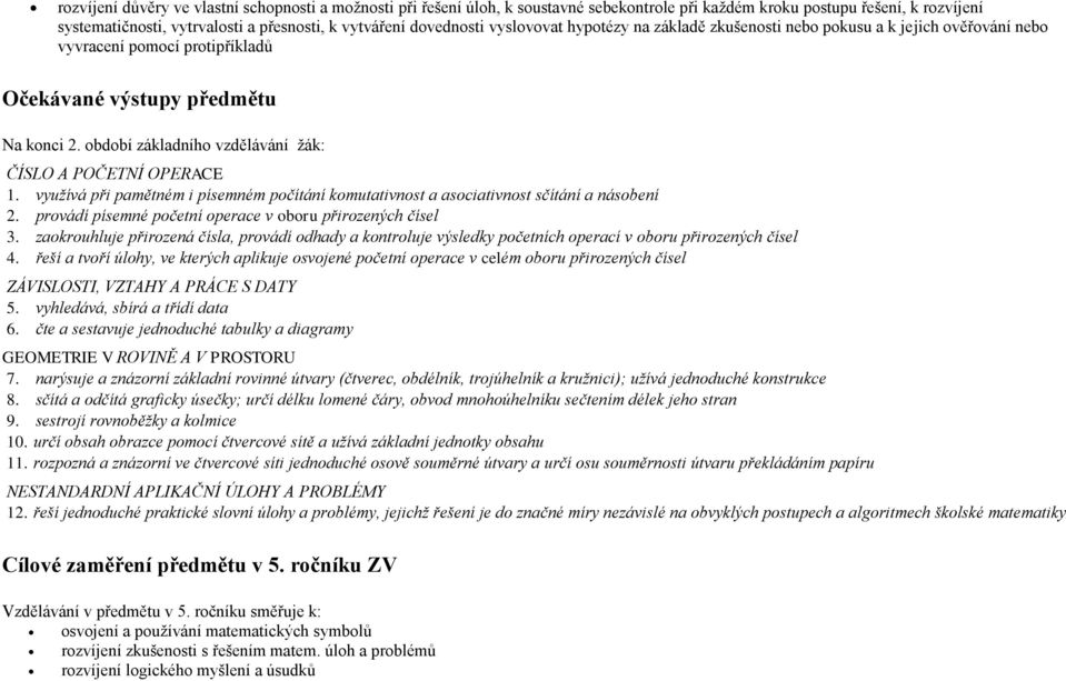 období základního vzdělávání žák: ČÍSLO A POČETNÍ OPERACE 1. využívá při pamětném i písemném počítání komutativnost a asociativnost sčítání a násobení 2.
