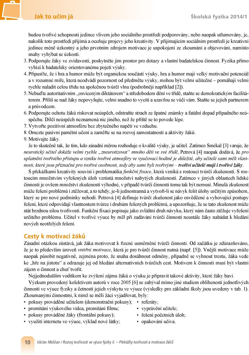 . Podporujte žáky ve zvídavosti, poskytněte jim prostor pro dotazy a vlastní badatelskou činnost. Fyzika přímo vybízí k badatelsky orientovanému pojetí výuky. 4.