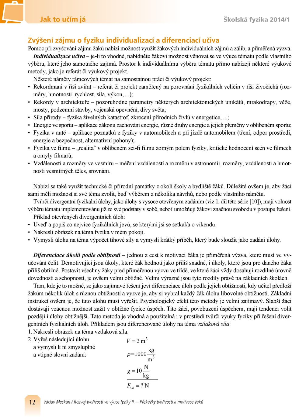 Prostor k individuálnímu výběru tématu přímo nabízejí některé výukové metody, jako je referát či výukový projekt.