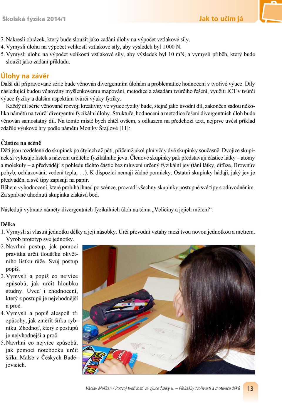 Úlohy na závěr Další díl připravované série bude věnován divergentním úlohám a problematice hodnocení v tvořivé výuce.