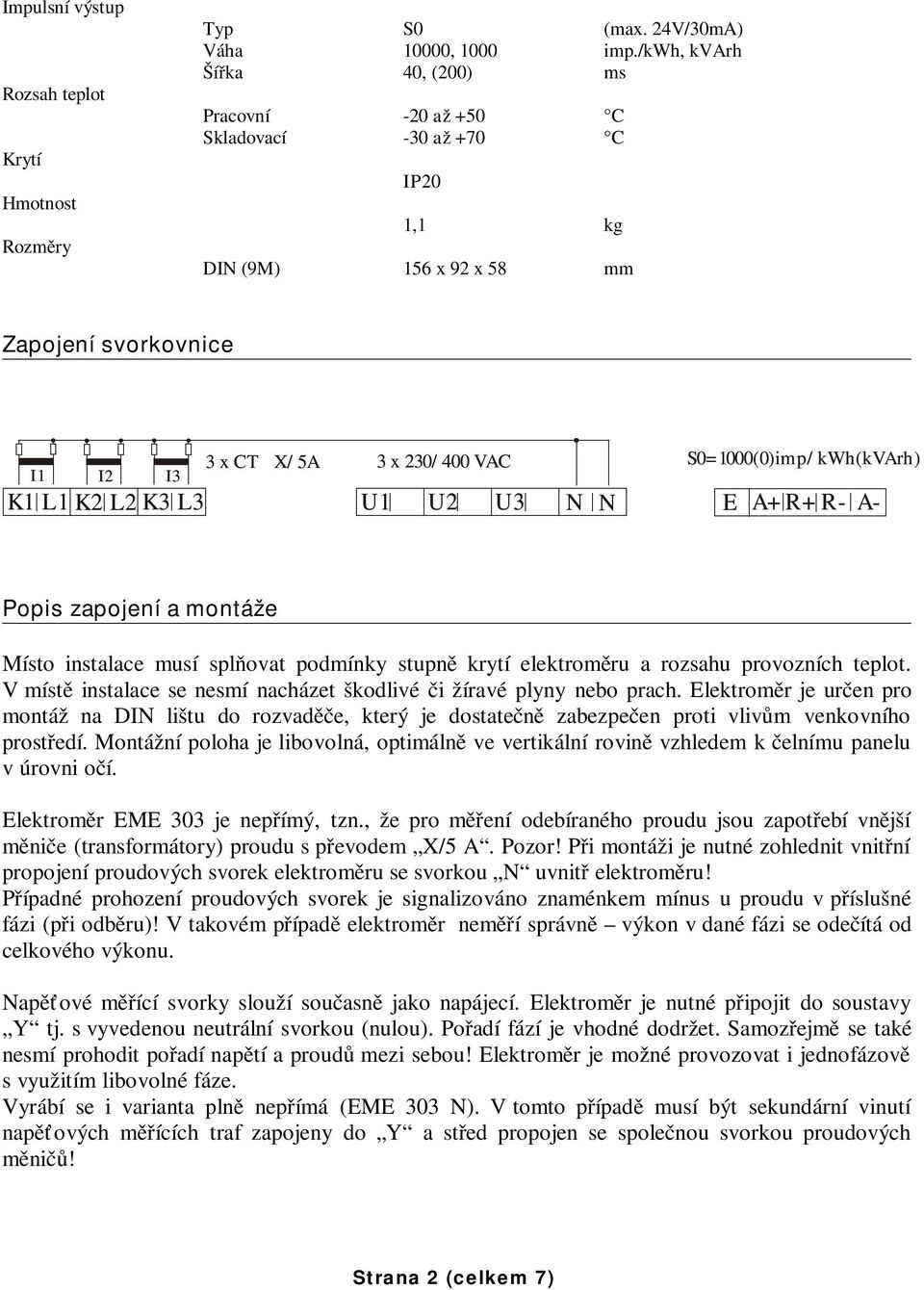 U3 N N S0=1000(0)imp/ kwh(kvarh) E A+ R+ R- A- Popis zapojení a montáže Místo instalace musí splňovat podmínky stupně krytí elektroměru a rozsahu provozních teplot.