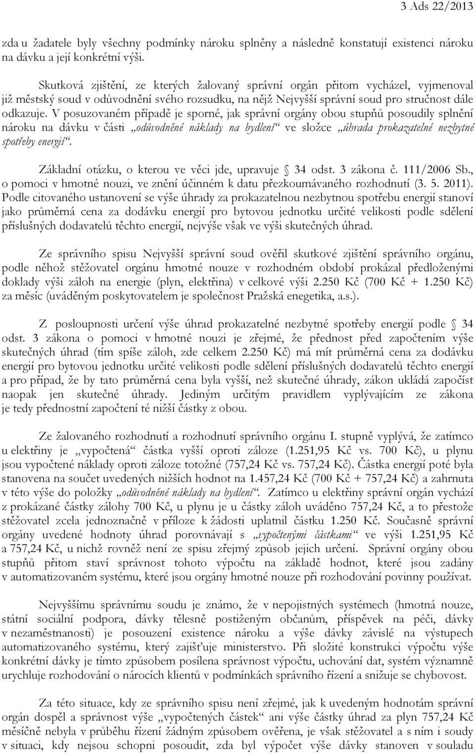 V posuzovaném případě je sporné, jak správní orgány obou stupňů posoudily splnění nároku na dávku v části odůvodněné náklady na bydlení ve složce úhrada prokazatelné nezbytné spotřeby energií.