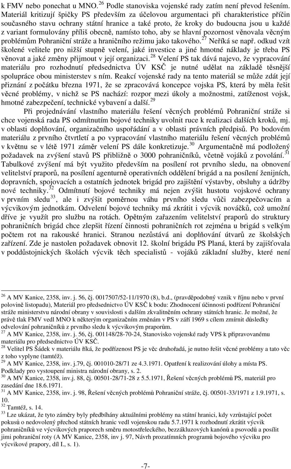 příliš obecně, namísto toho, aby se hlavní pozornost věnovala věcným problémům Pohraniční stráže a hraničního režimu jako takového. 27 Neříká se např.