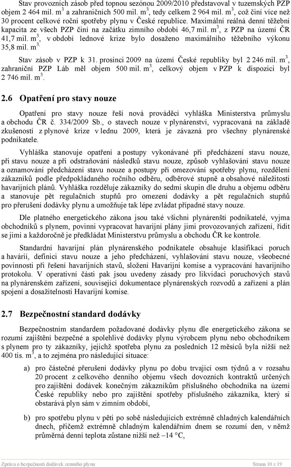 m 3, z PZP na území ČR 41,7 mil. m 3, v období lednové krize bylo dosaženo maximálního těžebního výkonu 35,8 mil. m 3. Stav zásob v PZP k 31. prosinci 2009 na území České republiky byl 2 246 mil.