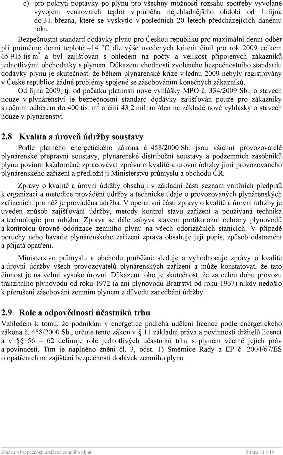 Bezpečnostní standard dodávky plynu pro Českou republiku pro maximální denní odběr při průměrné denní teplotě 14 C dle výše uvedených kriterií činil pro rok 2009 celkem 65 915 tis m 3 a byl