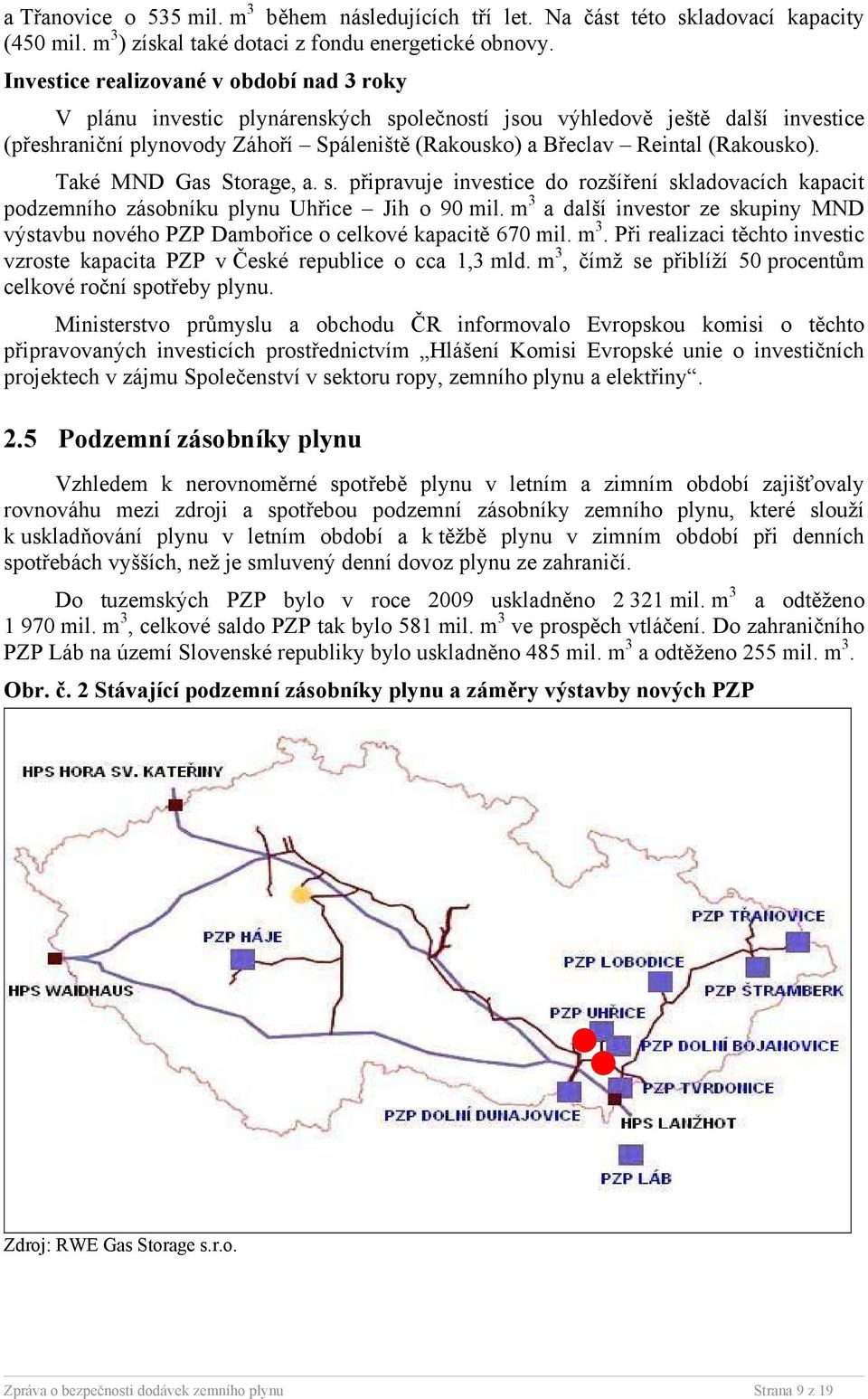 (Rakousko). Také MND Gas Storage, a. s. připravuje investice do rozšíření skladovacích kapacit podzemního zásobníku plynu Uhřice Jih o 90 mil.