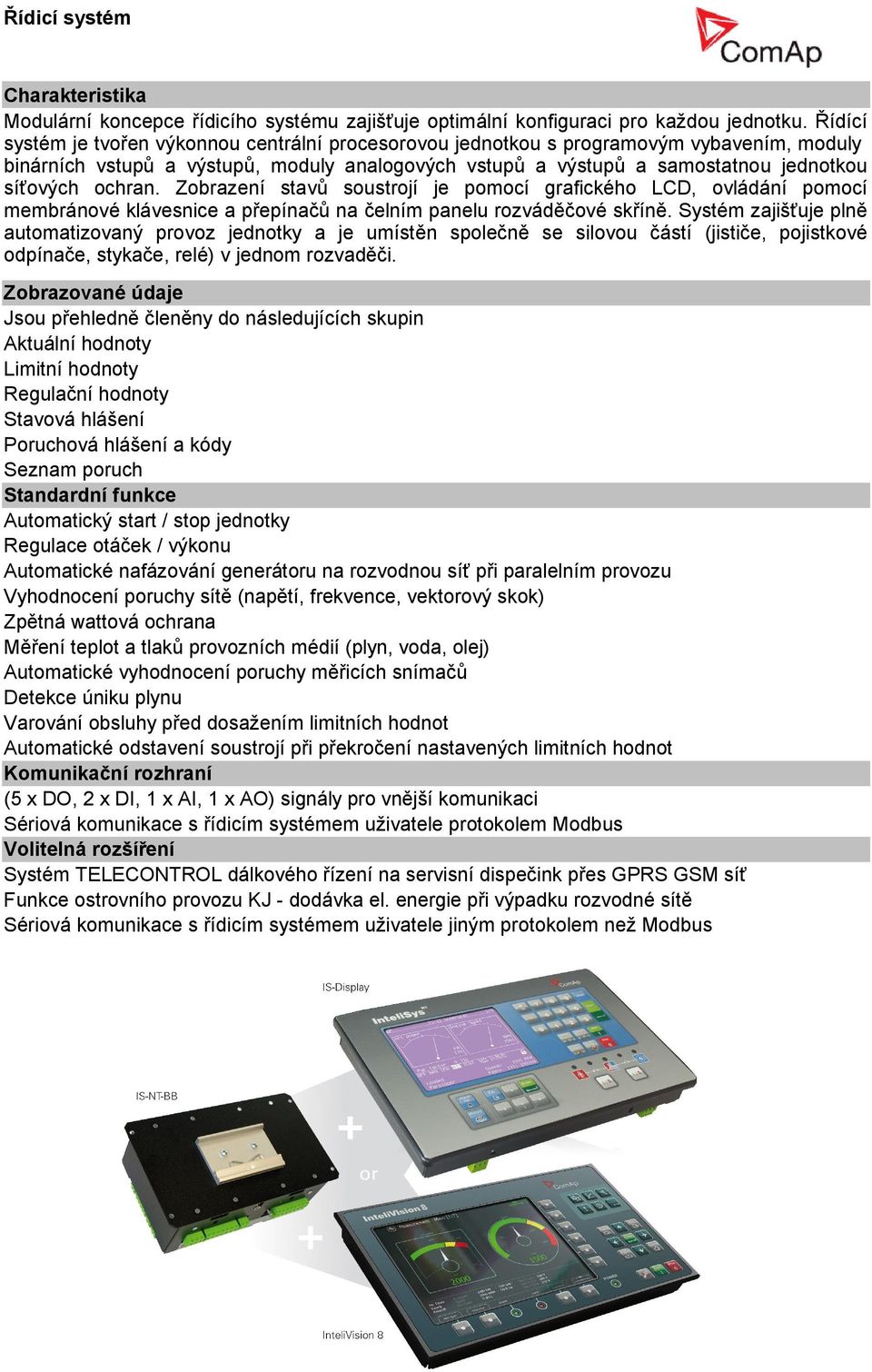 ochran. Zobrazení stavů soustrojí je pomocí grafického LCD, ovládání pomocí membránové klávesnice a přepínačů na čelním panelu rozváděčové skříně.